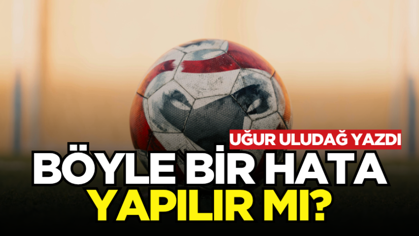 Böyle bir hata yapılır mı?