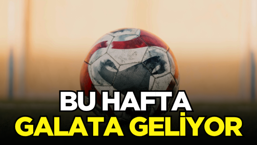 Bu hafta Galata geliyor