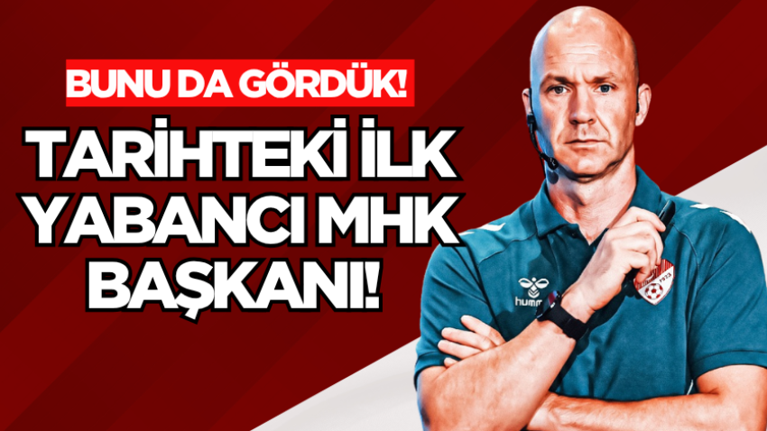 Bunu da gördük! Tarihteki ilk yabancı MHK Başkanı! 