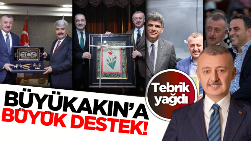 Büyükakın’a büyük destek! Tebrik yağdı