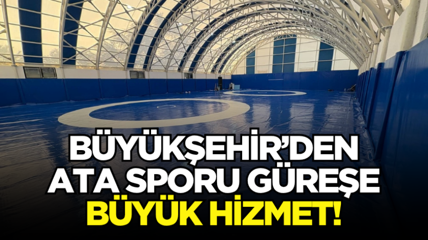 Büyükşehir’den ata sporu güreşe büyük hizmet!