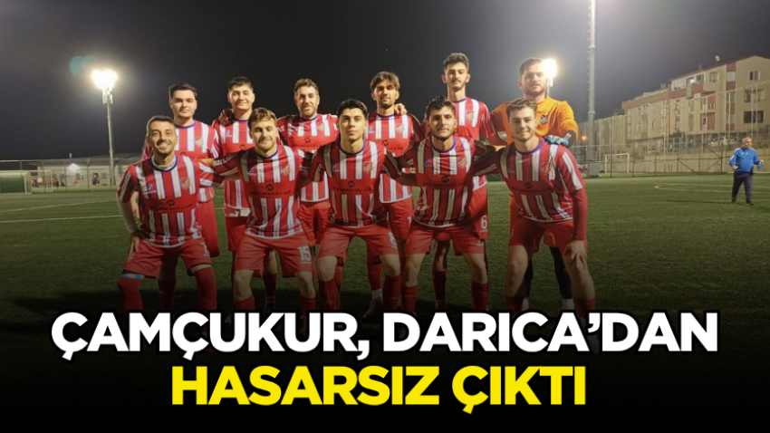 Çamçukur, Darıca’dan hasarsız çıktı 