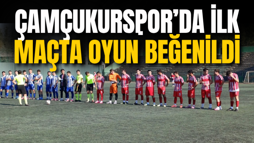 Çamçukurspor’da ilk maçta oyun beğenildi