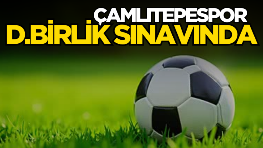 Çamlıtepespor D.Birlik sınavında