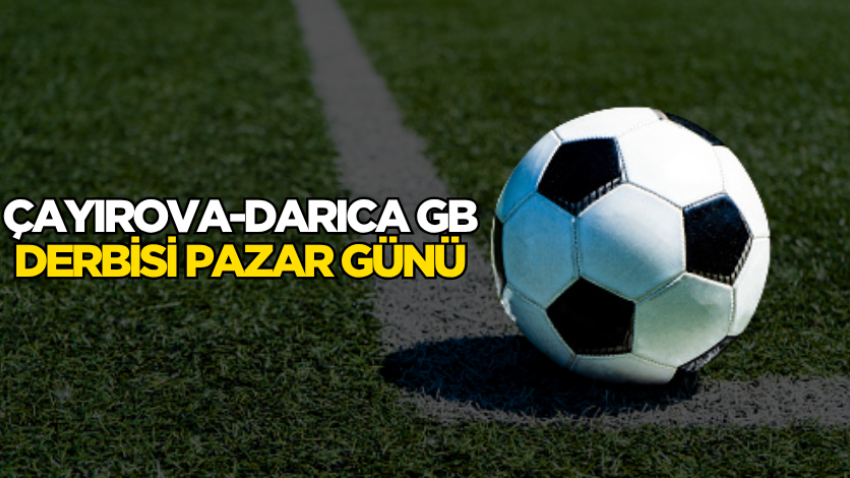 Çayırova-Darıca GB derbisi pazar günü