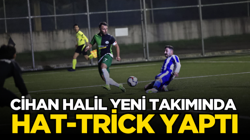 Cihan Halil yeni takımında hat-trick yaptı