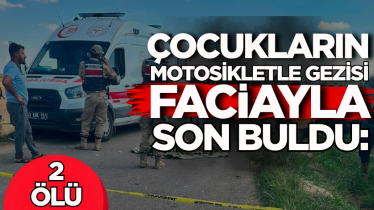 Çocukların motosikletle gezisi faciayla son buldu: 2 ölü