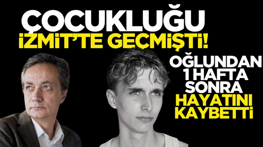 Çocukluğu İzmit’te geçmişti! Oğlundan 1 hafta sonra hayatını kaybetti
