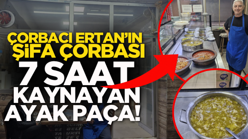 Çorbacı Ertan’ın şifa çorbası: 7 saat kaynayan ayak paça!