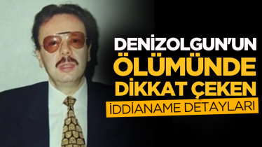 Denizolgun'un ölümünde dikkat çeken iddianame detayları