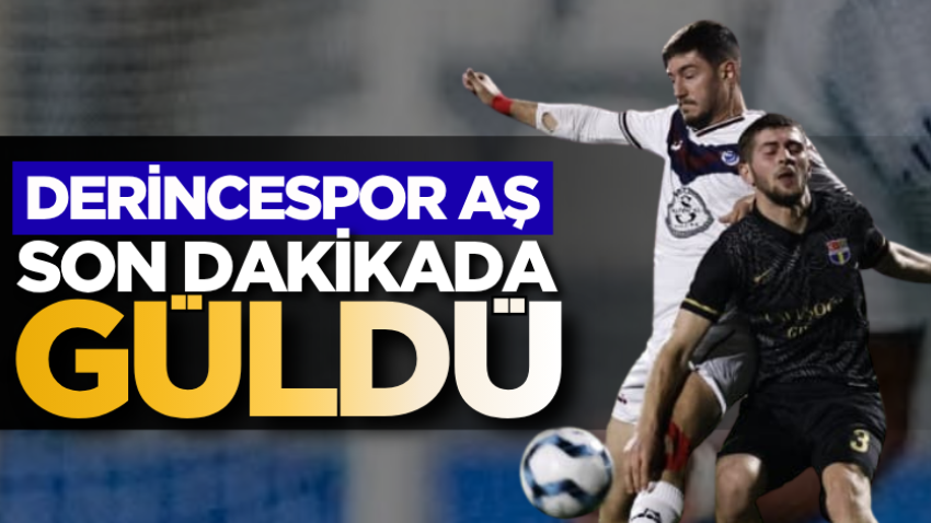 Derincespor AŞ son dakikada güldü