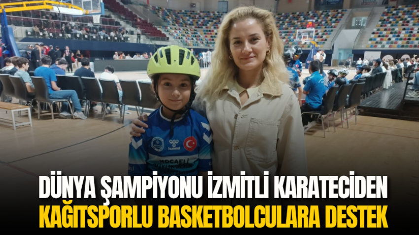 Dünya şampiyonu İzmitli karateciden Kağıtsporlu basketbolculara destek