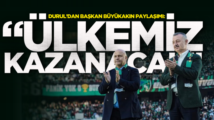Durul’dan Başkan Büyükakın paylaşımı: “Ülkemiz kazanacak”