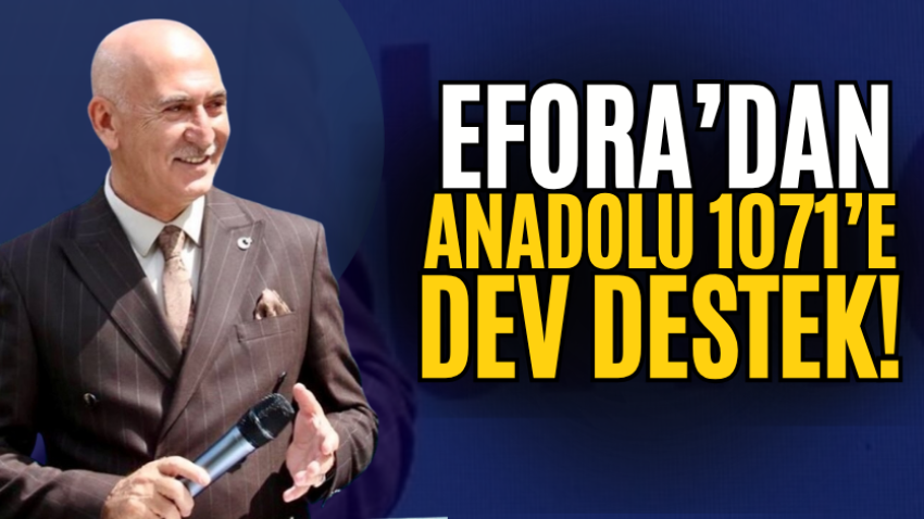 Efora’dan Anadolu 1071’e dev destek!