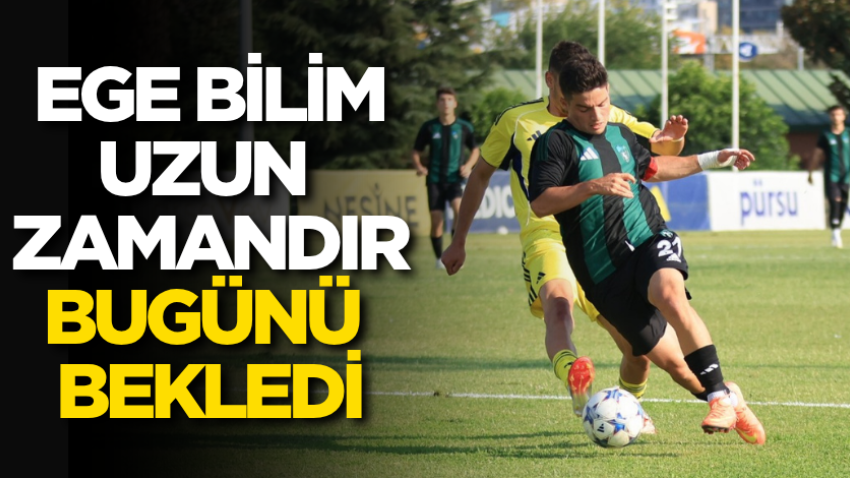 Ege Bilim uzun zamandır bugünü bekledi