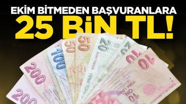Ekim bitmeden başvuranlara 25 bin TL!