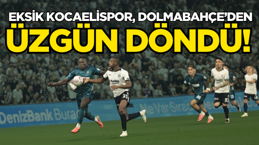 Eksik Kocaelispor, Dolmabahçe’den üzgün döndü! 