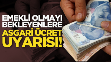 Emekli olmayı bekleyenlere asgari ücret uyarısı! 