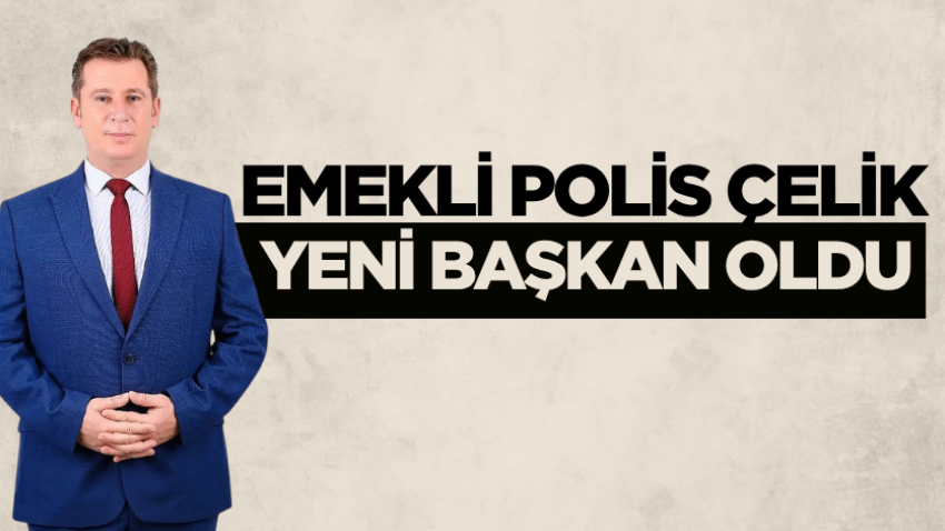 Emekli polis Çelik, yeni başkan oldu