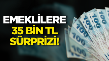 Emeklilere 35 bin TL sürprizi!