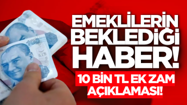 Emeklilerin beklediği haber! 10 bin TL ek zam açıklaması!
