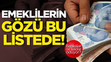 Emeklilerin gözü bu listede! Bankalar ne kadar ödüyor?