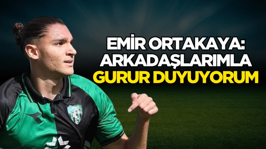 Emir Ortakaya: Arkadaşlarımla gurur duyuyorum