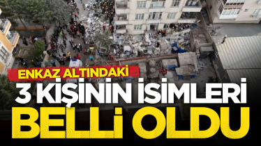 Enkaz altındaki 3 kişinin isimleri belli oldu