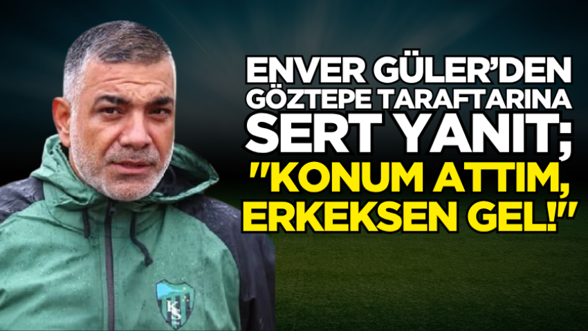 Enver Güler’den Göztepe taraftarına sert yanıt; "Konum attım, erkeksen gel!"