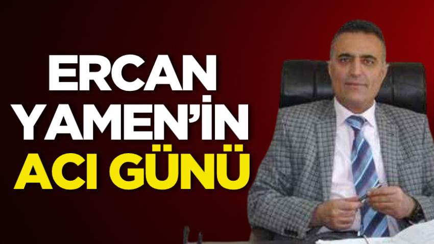 Ercan Yamen’in acı günü