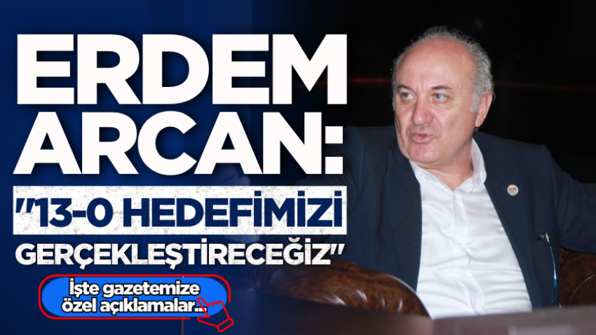 Erdem Arcan: "13-0 hedefimizi gerçekleştireceğiz"