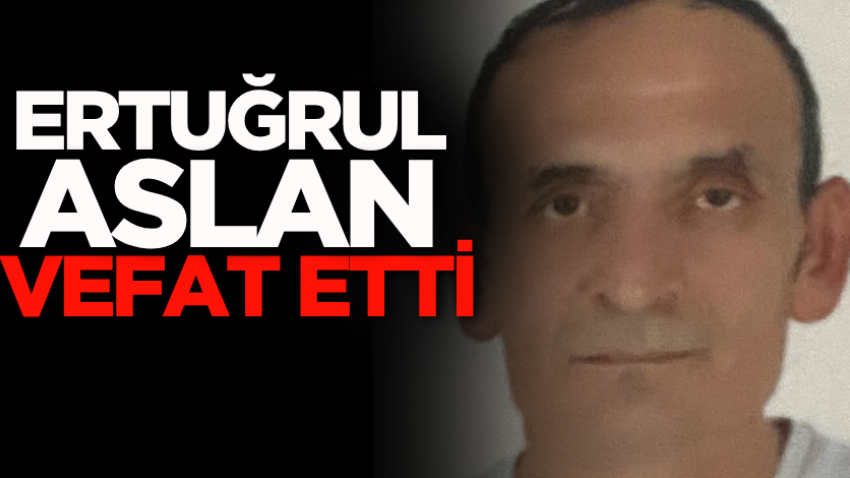 Ertuğrul Aslan vefat etti