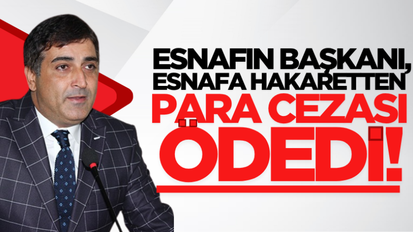 Esnafın başkanı, esnafa hakaretten para cezası ödedi!