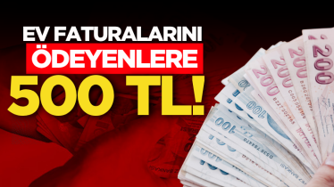 Ev faturalarını ödeyenlere 500 TL!
