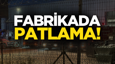 Fabrikada patlama!