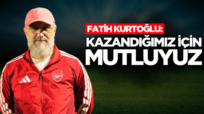 Fatih Kurtoğlu: Kazandığımız için mutluyuz