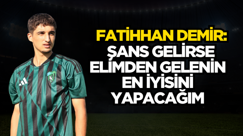 Fatihhan Demir:Şans gelirse elimden gelenin en iyisini yapacağım