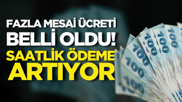 Fazla mesai ücreti belli oldu! Saatlik ödeme artıyor