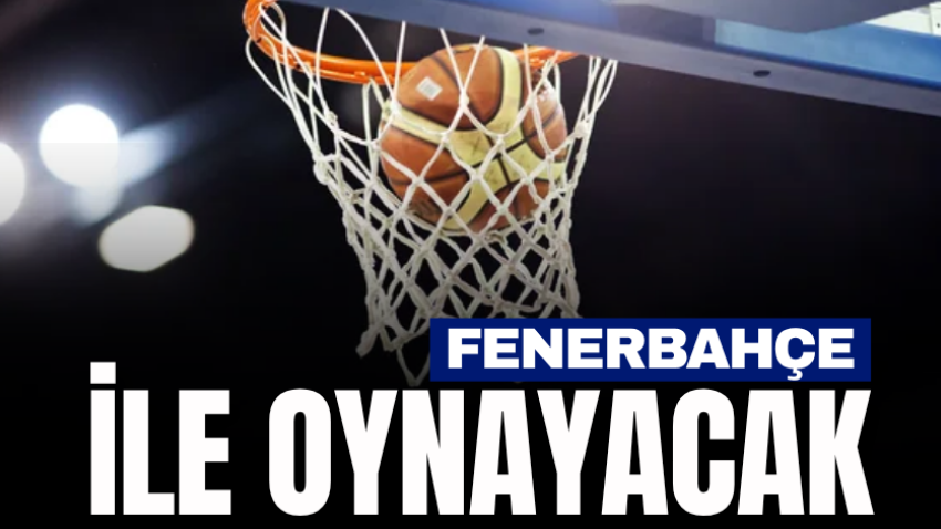 Fenerbahçe ile oynayacak