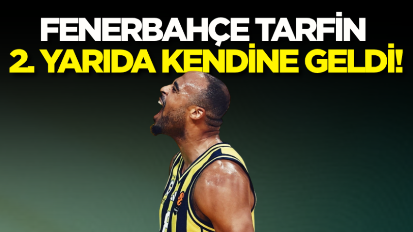 Fenerbahçe Tarfin 2. yarıda kendine geldi!
