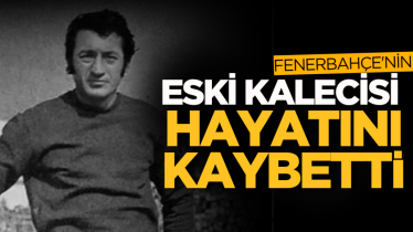 Fenerbahçe'nin eski kalecisi hayatını kaybetti