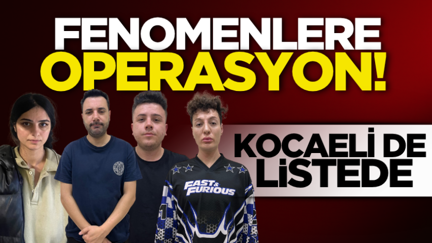 Fenomenlere operasyon! Kocaeli de listede