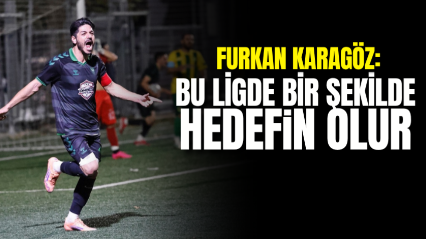 Furkan Karagöz: Bu ligde bir şekilde hedefin olur