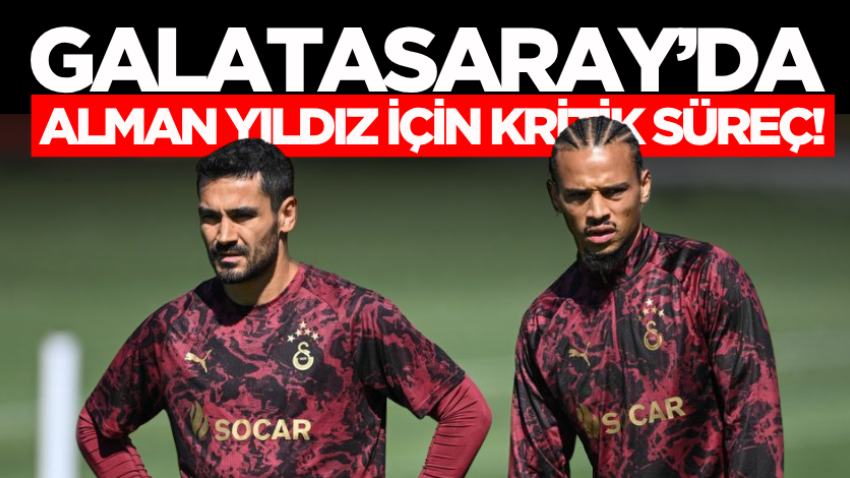 Galatasaray’da Alman Yıldız için kritik süreç!