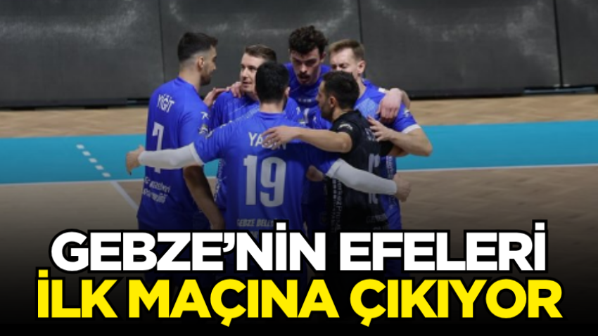 Gebze’nin Efeleri ilk maçına çıkıyor