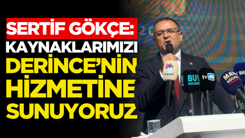 Gökçe: Kaynaklarımızı Derince’nin hizmetine sunuyoruz