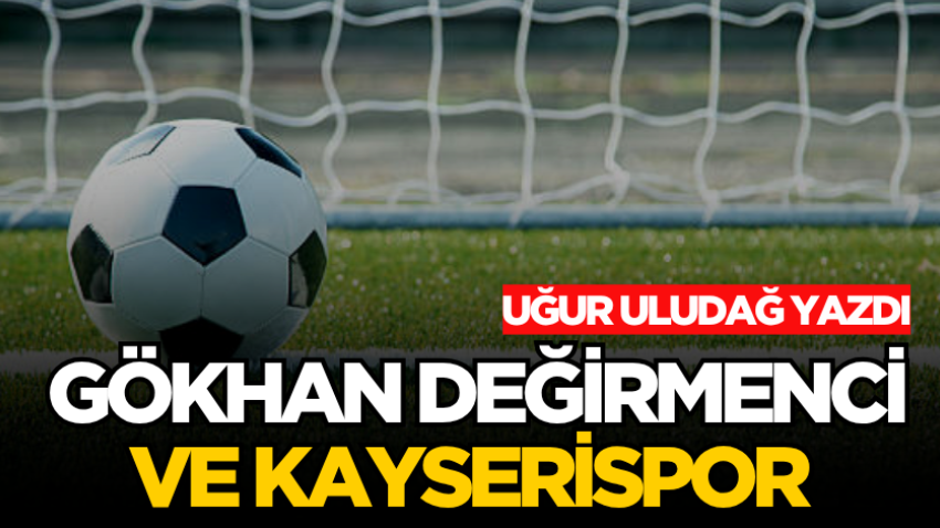 Gökhan Değirmenci ve Kayserispor