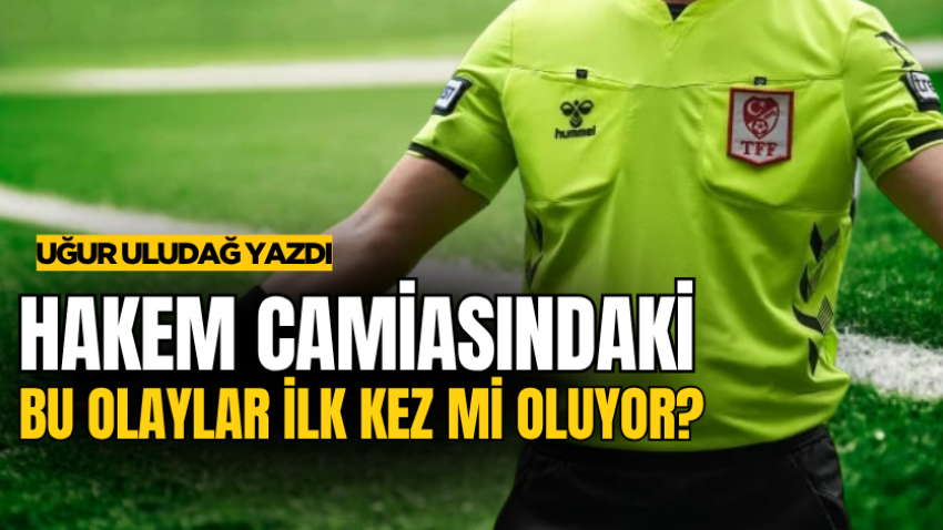 Hakem camiasındaki bu olaylar ilk kez mi oluyor?