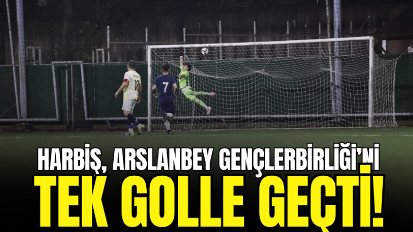 Harbiş, Arslanbey Gençlerbirliği’ni tek golle geçti!
