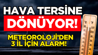 Hava tersine dönüyor! Meteoroloji’den 3 il için alarm! 